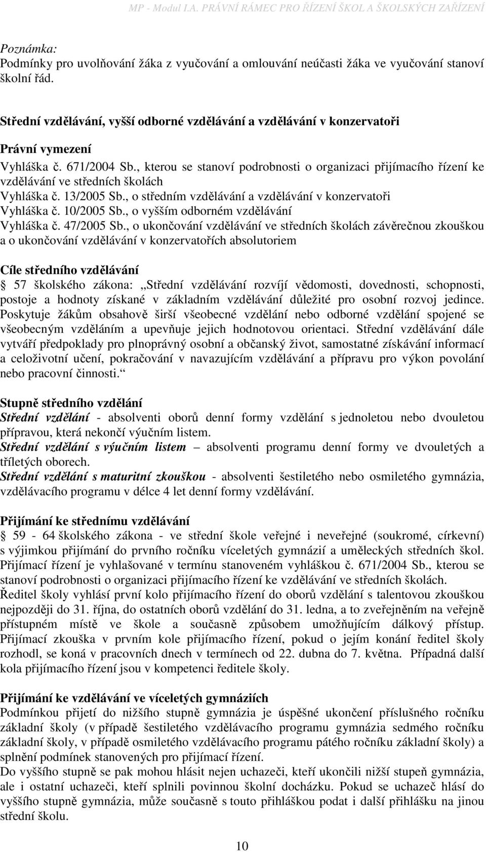 , kterou se stanoví podrobnosti o organizaci přijímacího řízení ke vzdělávání ve středních školách Vyhláška č. 13/2005 Sb., o středním vzdělávání a vzdělávání v konzervatoři Vyhláška č. 10/2005 Sb.