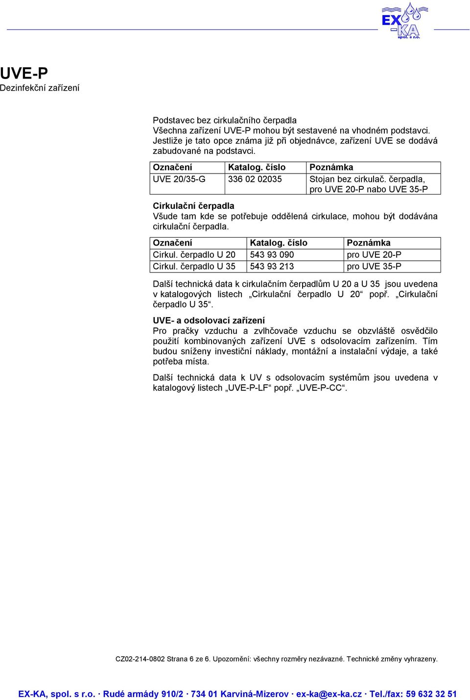 čerpadlo U 35 543 93 213 pro UVE 35-P Další technická data k cirkulačním čerpadlům U 20 a U 35 jsou uvedena v katalogových listech Cirkulační čerpadlo U 20 popř. Cirkulační čerpadlo U 35.