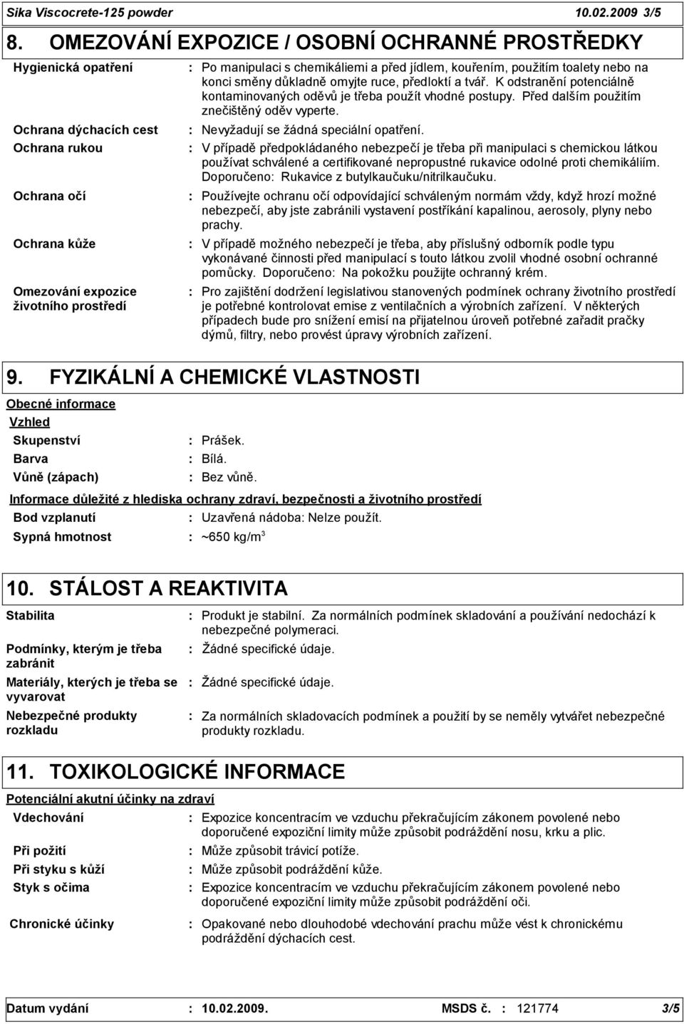 kouřením, použitím toalety nebo na konci směny důkladně omyjte ruce, předloktí a tvář. K odstranění potenciálně kontaminovaných oděvů je třeba použít vhodné postupy.