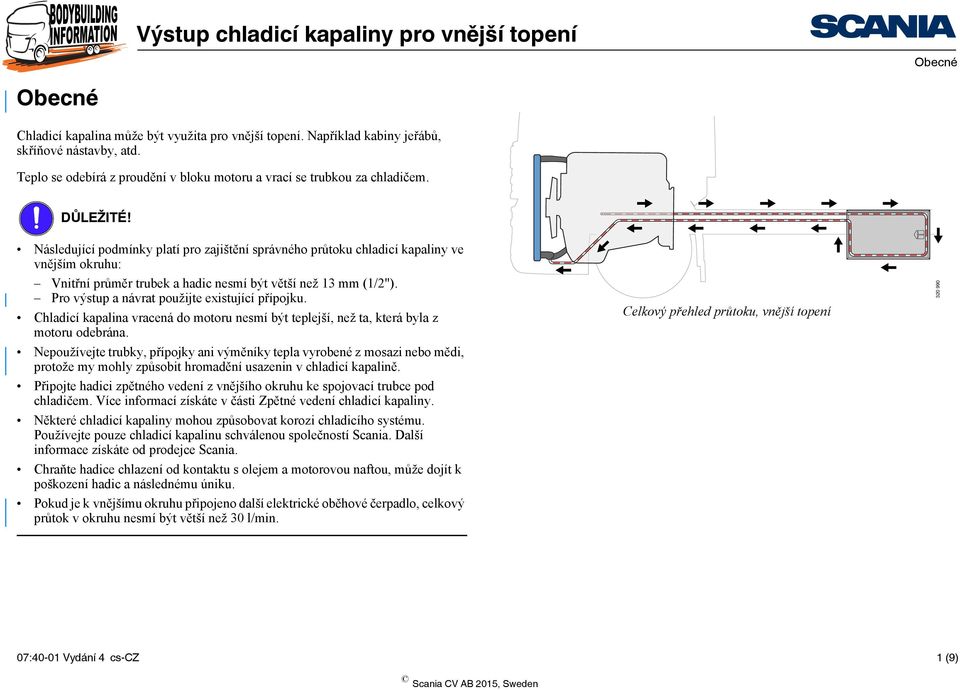 Pro výstup a návrat použijte existující přípojku. Chladicí kapalina vracená do motoru nesmí být teplejší, než ta, která byla z motoru odebrána.