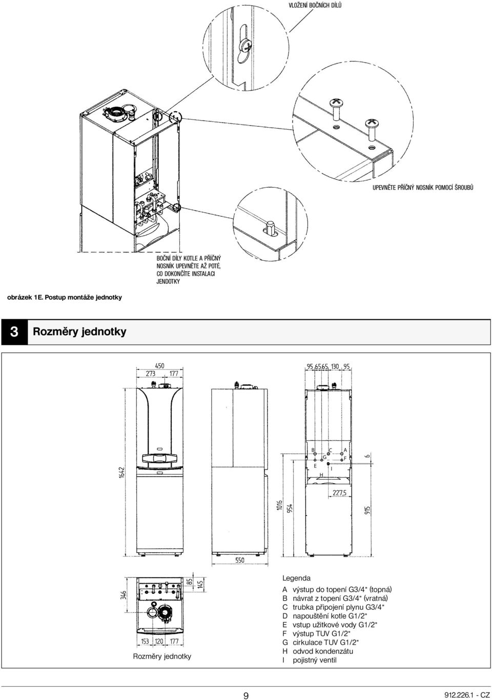 Postup montáže jednotky 3 Rozměry jednotky B C A G F E I H Rozměry jednotky Legenda A výstup do topení G3/4" (topná) B