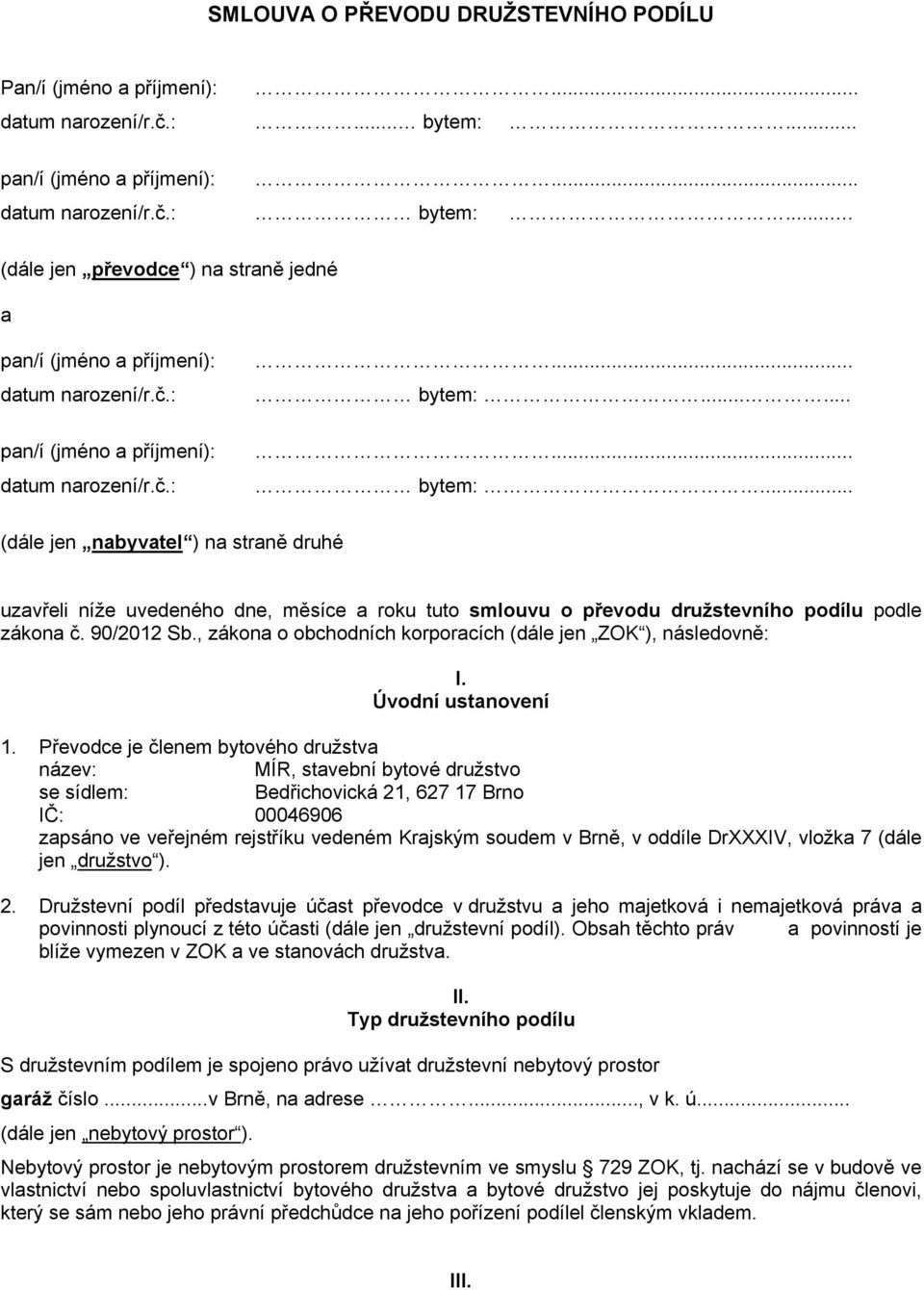 ........ bytem:... (dále jen nabyvatel ) na straně druhé uzavřeli níže uvedeného dne, měsíce a roku tuto smlouvu o převodu družstevního podílu podle zákona č. 90/2012 Sb.