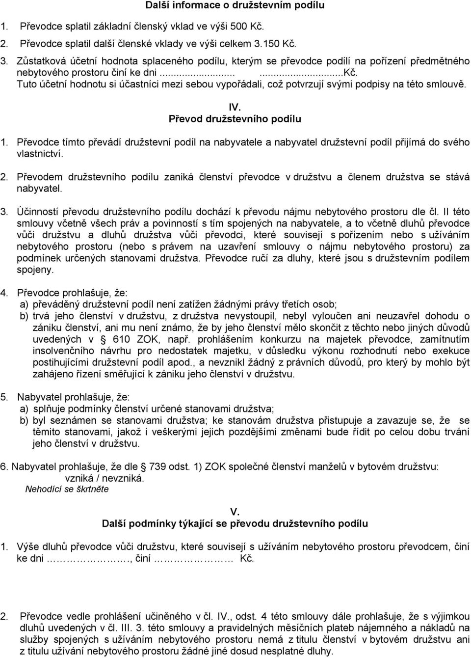 Tuto účetní hodnotu si účastníci mezi sebou vypořádali, což potvrzují svými podpisy na této smlouvě. IV. Převod družstevního podílu 1.