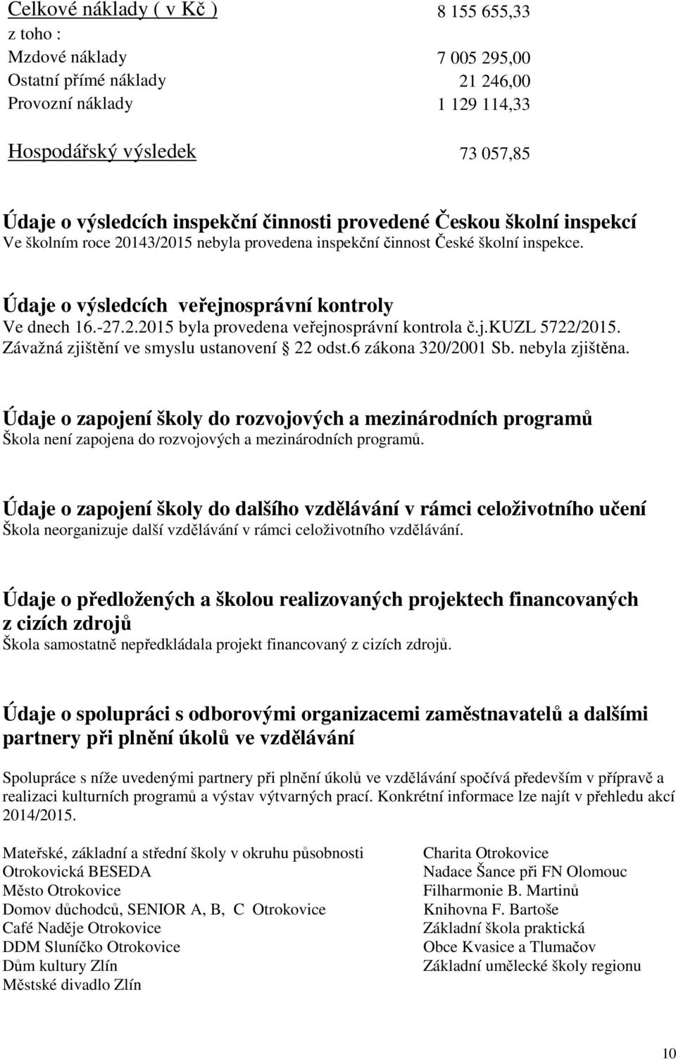 j.kuzl 5722/2015. Závažná zjištění ve smyslu ustanovení 22 odst.6 zákona 320/2001 Sb. nebyla zjištěna.