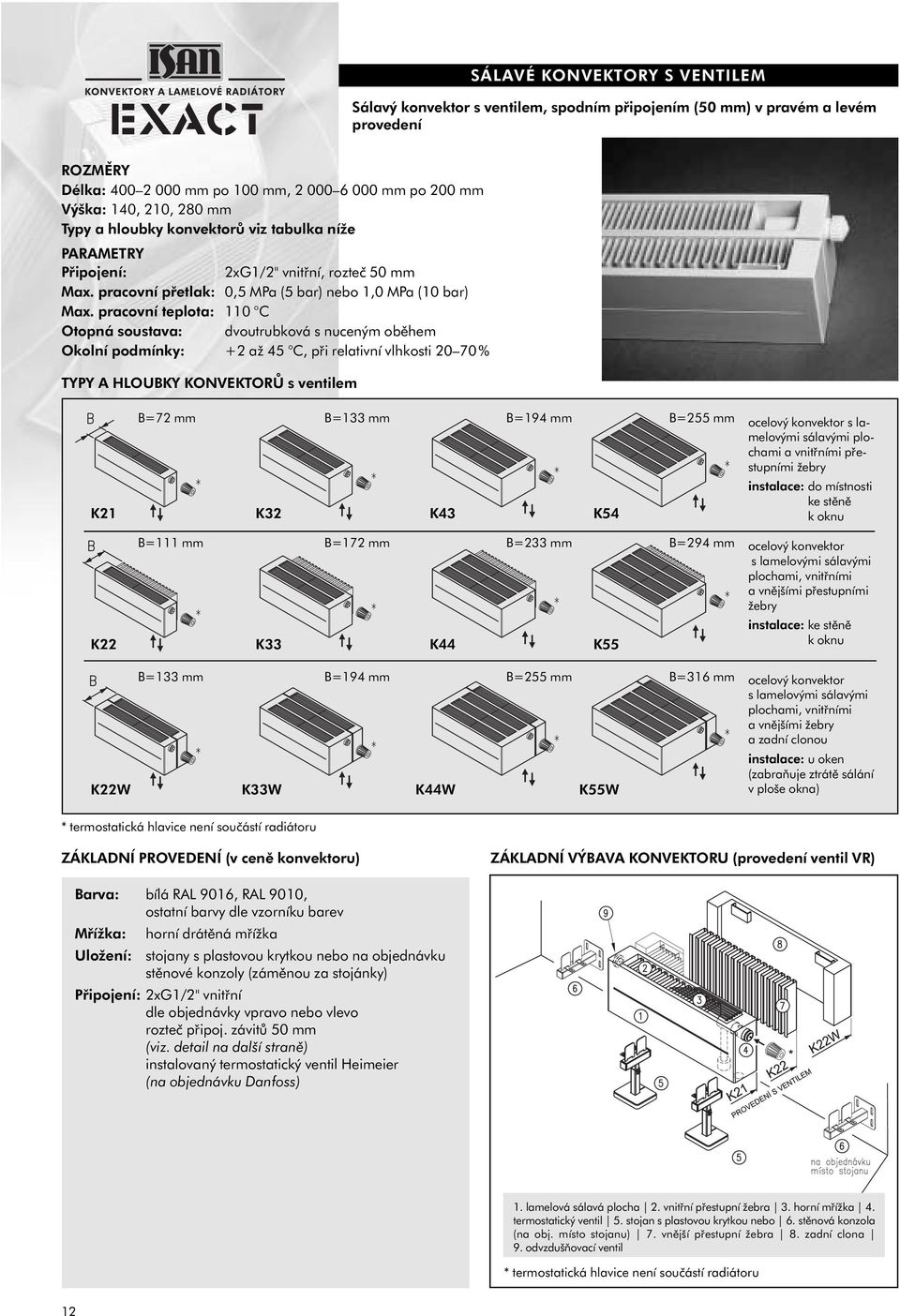 pracovní teplota: 110 C Otopná soustava: dvoutrubková s nuceným oběhem Okolní podmínky: +2 až 45 C, při relativní vlhkosti 20 70 % TYPY A HLOUBKY KONVEKTORŮ s ventilem B=72 mm B=133 mm B=194 mm B=255
