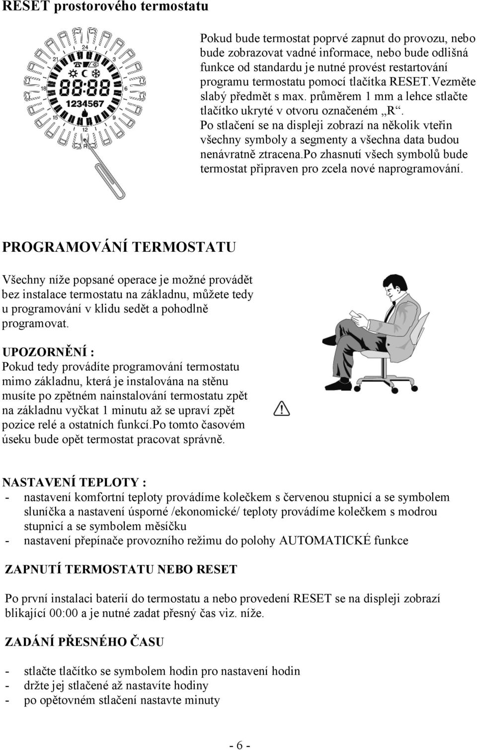 Po stlačení se na displeji zobrazí na několik vteřin všechny symboly a segmenty a všechna data budou nenávratně ztracena.