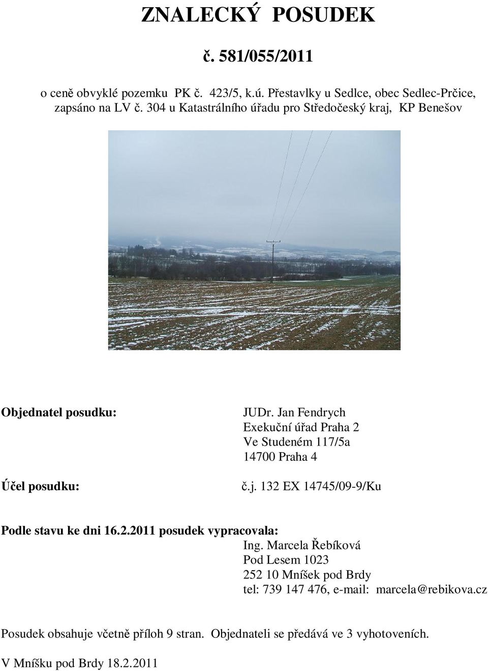 Jan Fendrych Exeku ní ú ad Praha 2 Ve Studeném 117/5a 14700 Praha 4.j. 132 EX 14745/09-9/Ku Podle stavu ke dni 16.2.2011 posudek vypracovala: Ing.