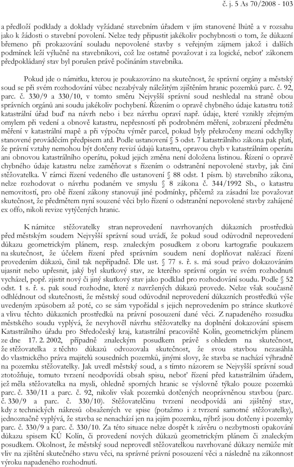 považovat i za logické, neboť zákonem předpokládaný stav byl porušen právě počínáním stavebníka.