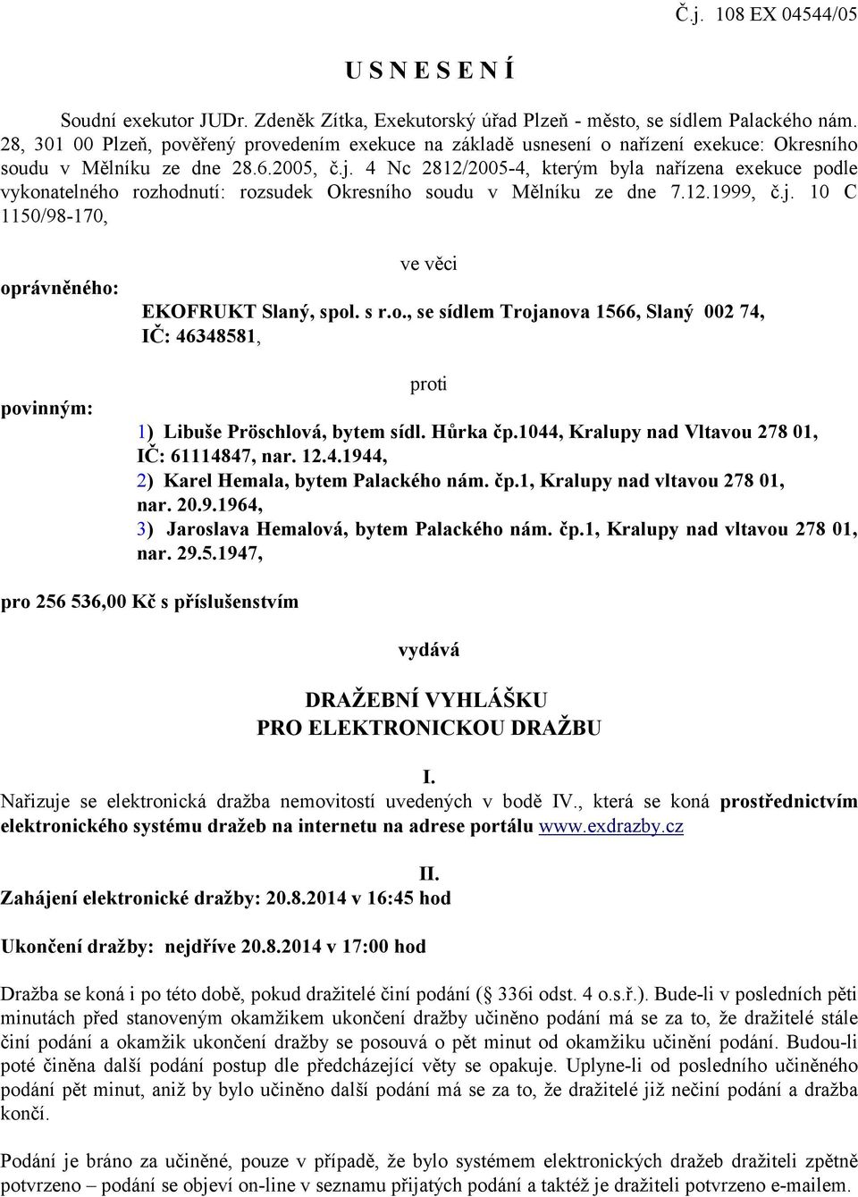 4 Nc 2812/2005-4, kterým byla nařízena exekuce podle vykonatelného rozhodnutí: rozsudek Okresního soudu v Mělníku ze dne 7.12.1999, č.j.