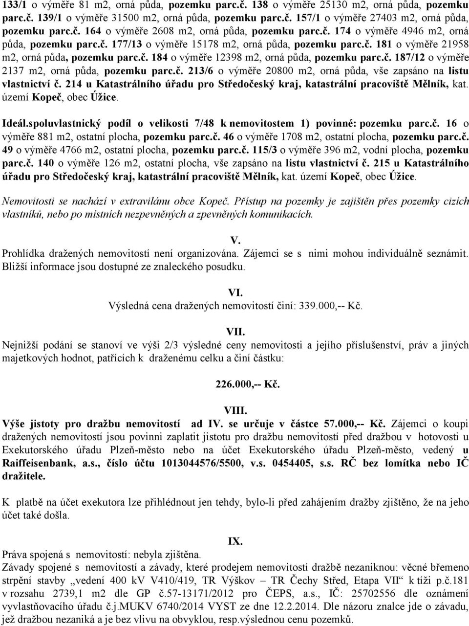 č. 184 o výměře 12398 m2, orná půda, pozemku parc.č. 187/12 o výměře 2137 m2, orná půda, pozemku parc.č. 213/6 o výměře 20800 m2, orná půda, vše zapsáno na listu vlastnictví č.