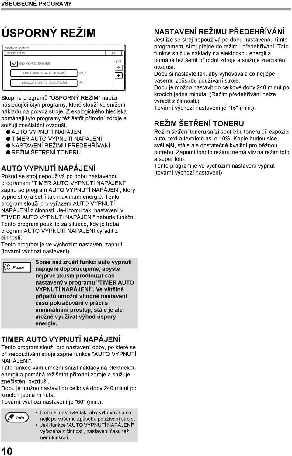 AUTO VYPNUTÍ NAPÁJENÍ TIMER AUTO VYPNUTÍ NAPÁJENÍ NASTAVENÍ REŽIMU PŘEDEHŘÍVÁNÍ REŽIM ŠETŘENÍ TONERU AUTO VYPNUTÍ NAPÁJENÍ Pokud se stroj nepoužívá po dobu nastavenou programem "TIMER AUTO VYPNUTÍ