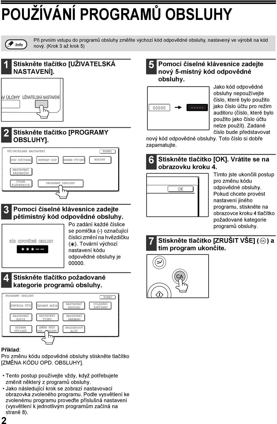 Pomocí číselné klávesnice zadejte pětimístný kód odpovědné obsluhy. Po zadání každé číslice se pomlčka (-) označující číslici změní na hvězdičku ( ).