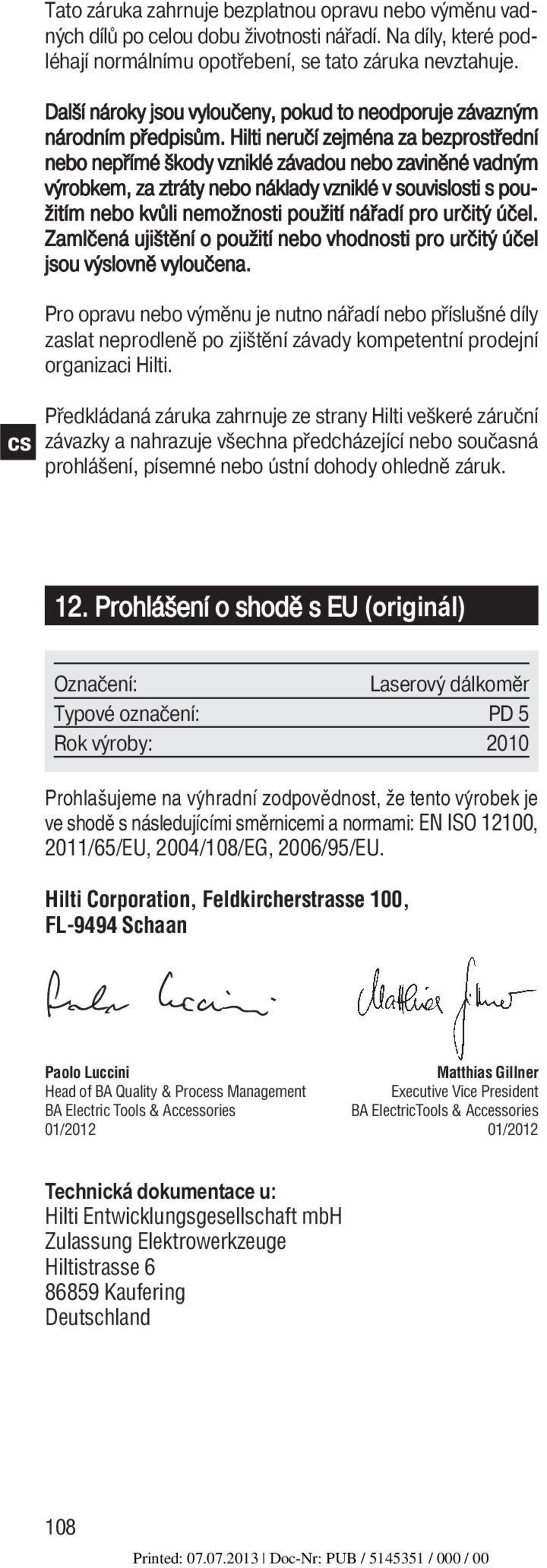 Hilti neručí zejména za bezprostřední nebo nepřímé škody vzniklé záva dou nebo zaviněné vadným výrobkem, za ztráty nebo náklady vzniklé v souvislosti s použitím nebo kvůli nemožnosti použití nářadí