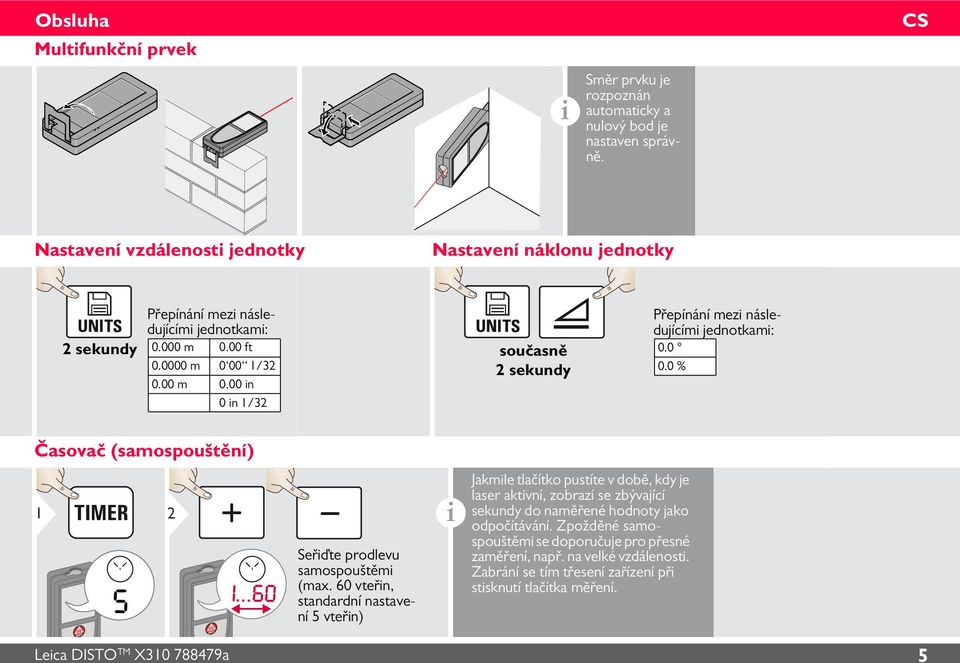 00 ft 0.0000 m 0 00 /3 0.00 m 0.00 in 0 in /3 současně sekundy Přepínání mezi následujícími jednotkami: 0.0 0.0 % Časovač (samospouštění) s i Seřiďte prodlevu samospouštěmi (max.