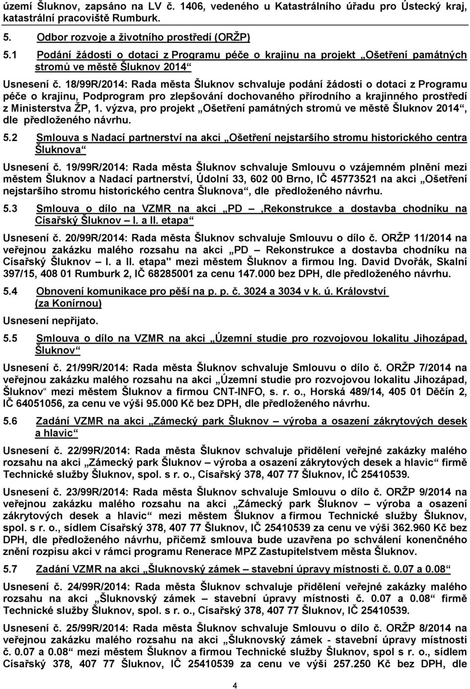 18/99R/2014: Rada města Šluknov schvaluje podání žádosti o dotaci z Programu péče o krajinu, Podprogram pro zlepšování dochovaného přírodního a krajinného prostředí z Ministerstva ŽP, 1.