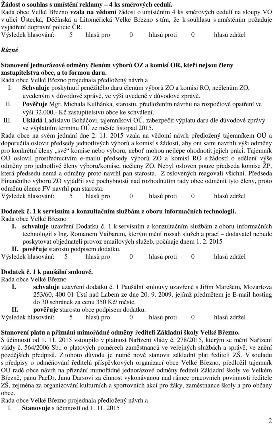 Různé Stanovení jednorázové odměny členům výborů OZ a komisí OR, kteří nejsou členy zastupitelstva obce, a to formou daru. projednala předložený návrh a I.
