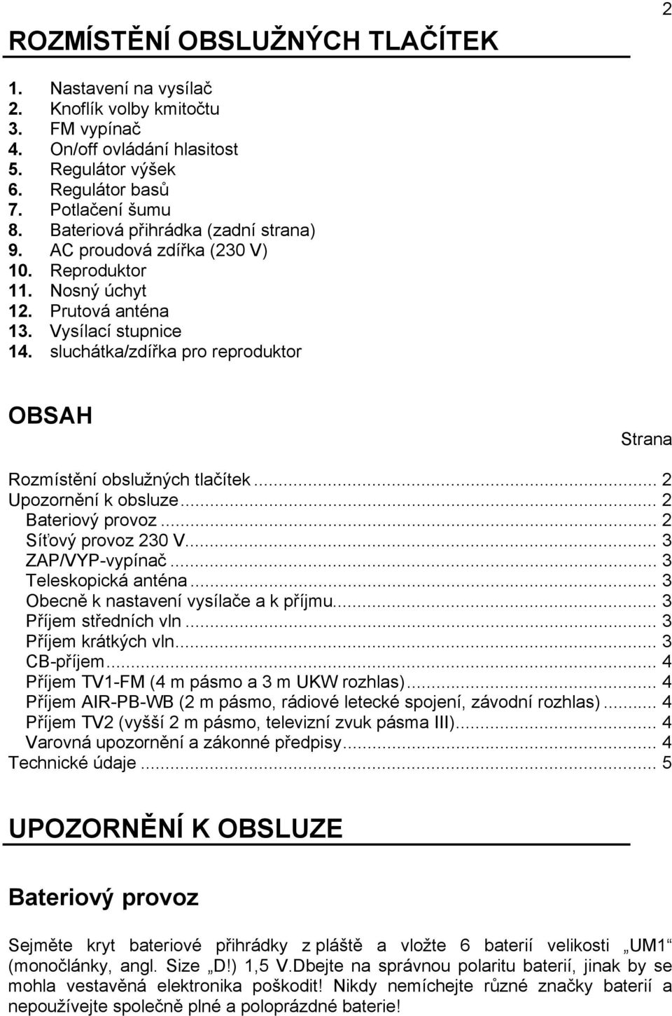 sluchátka/zdířka pro reproduktor OBSAH Strana Rozmístění obslužných tlačítek... 2 Upozornění k obsluze... 2 Bateriový provoz... 2 Síťový provoz 230 V... 3 ZAP/VYP-vypínač... 3 Teleskopická anténa.