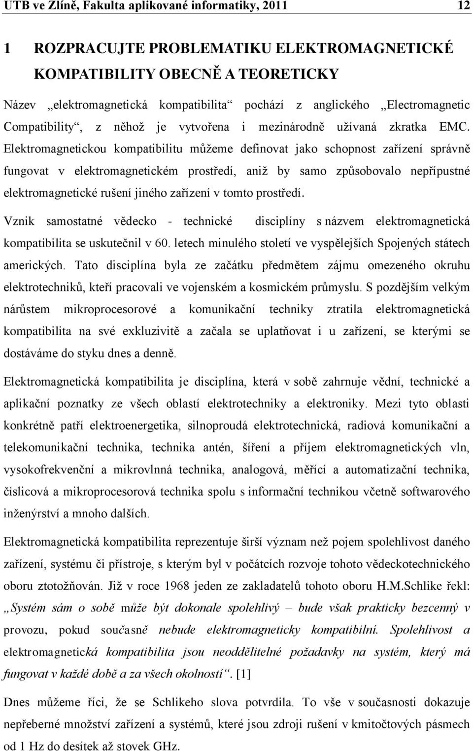 Elektromagnetickou kompatibilitu můžeme definovat jako schopnost zařízení správně fungovat v elektromagnetickém prostředí, aniž by samo způsobovalo nepřípustné elektromagnetické rušení jiného