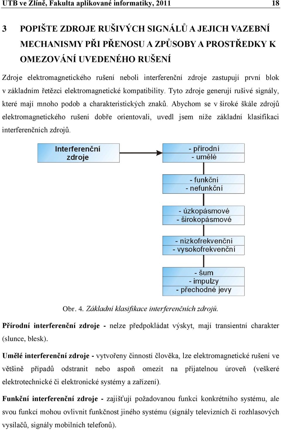 Tyto zdroje generují rušivé signály, které mají mnoho podob a charakteristických znaků.