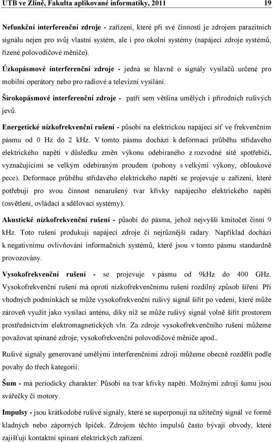 Širokopásmové interferenční zdroje - patří sem většina umělých i přírodních rušivých jevů.