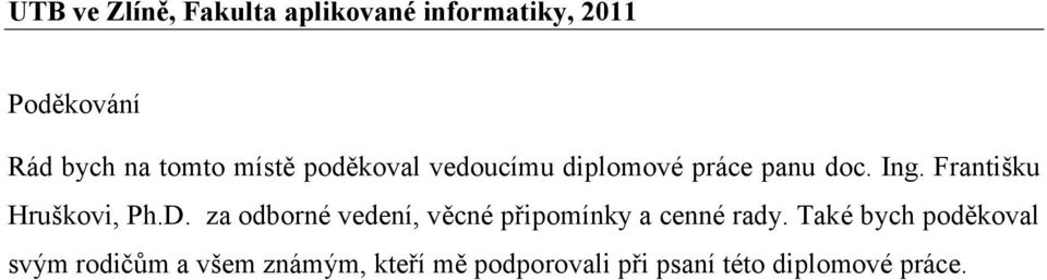 Františku Hruškovi, Ph.D. za odborné vedení, věcné připomínky a cenné rady.