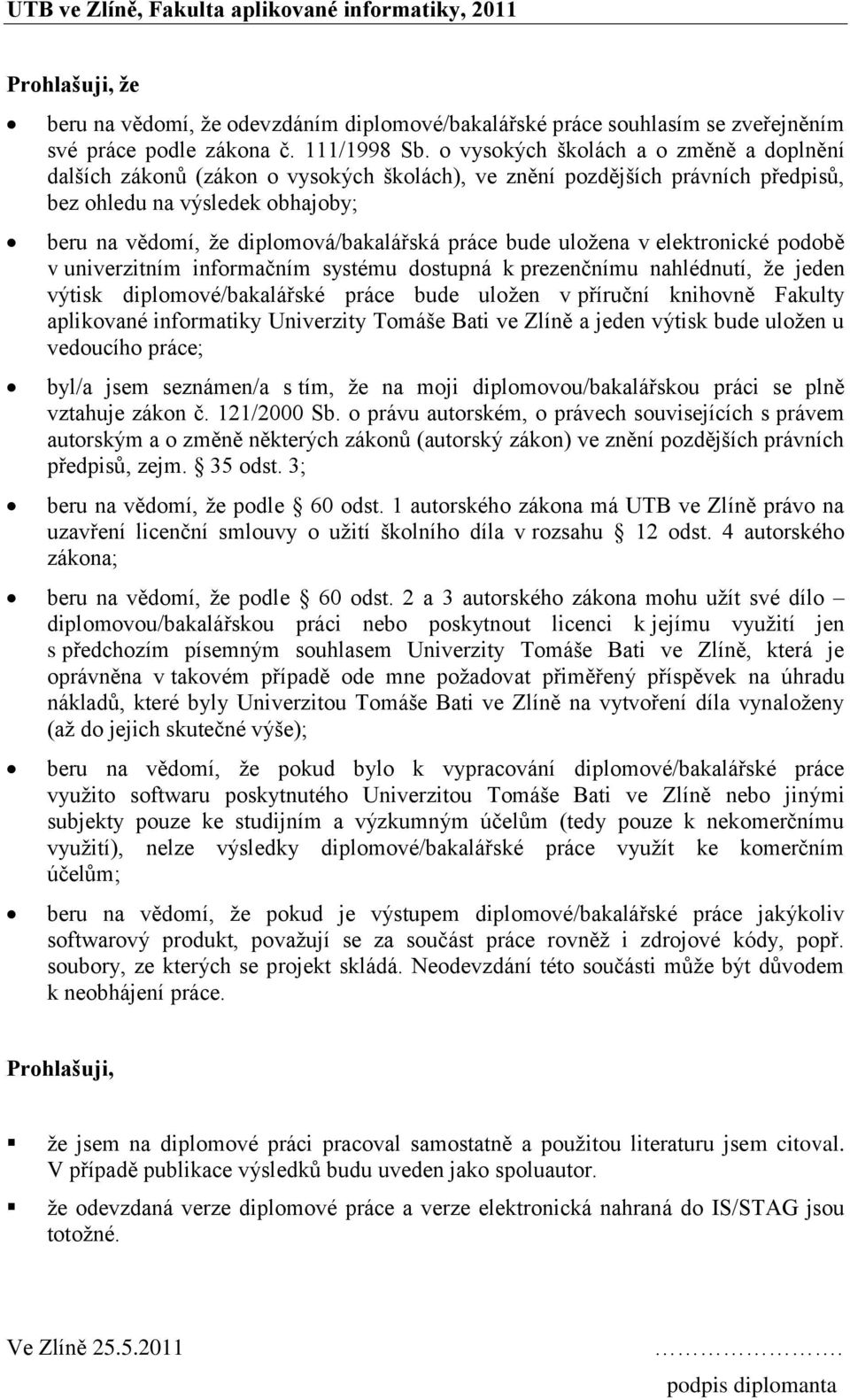 práce bude uložena v elektronické podobě v univerzitním informačním systému dostupná k prezenčnímu nahlédnutí, že jeden výtisk diplomové/bakalářské práce bude uložen v příruční knihovně Fakulty