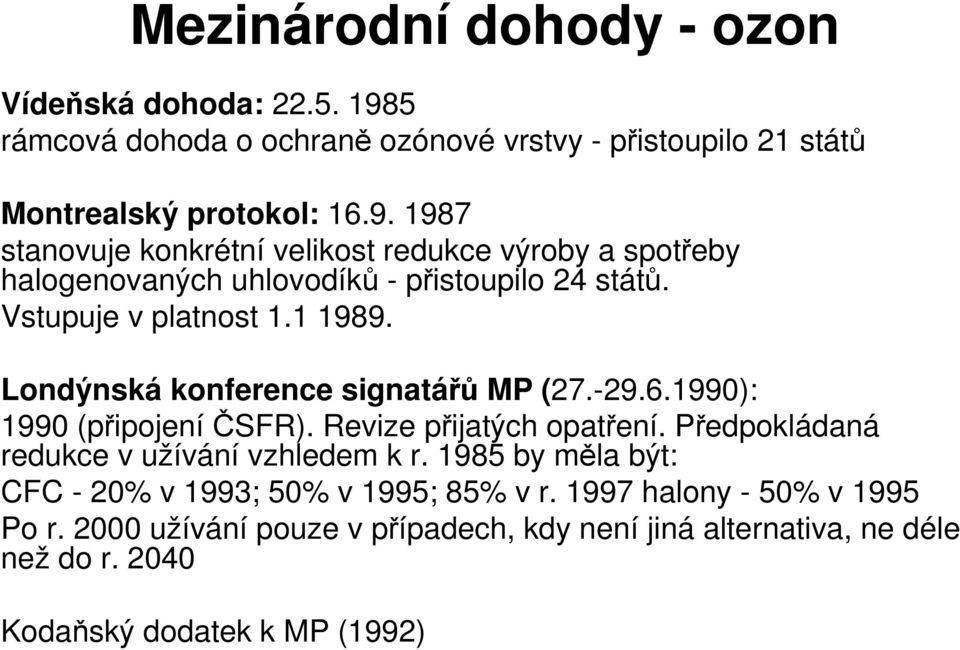 1987 stanovuje konkrétní velikost redukce výroby a spoteby halogenovaných uhlovodík - pistoupilo 24 stát. Vstupuje v platnost 1.1 1989.