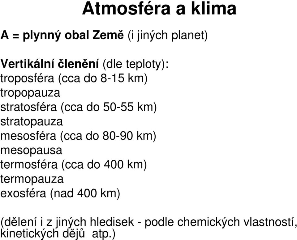 stratopauza mesosféra (cca do 80-90 km) mesopausa termosféra (cca do 400 km)