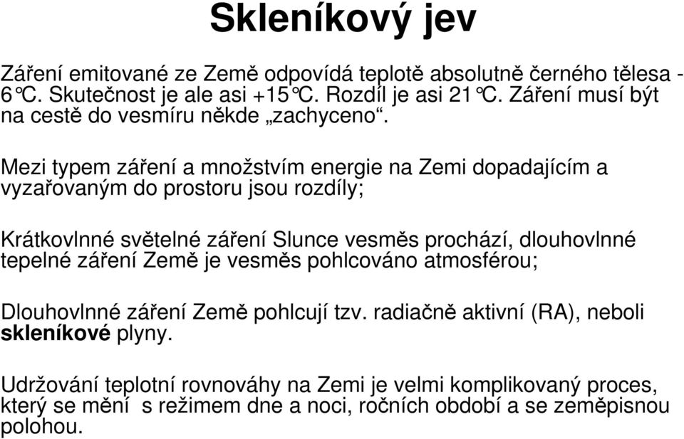 Mezi typem záení a množstvím energie na Zemi dopadajícím a vyzaovaným do prostoru jsou rozdíly; Krátkovlnné svtelné záení Slunce vesms prochází,