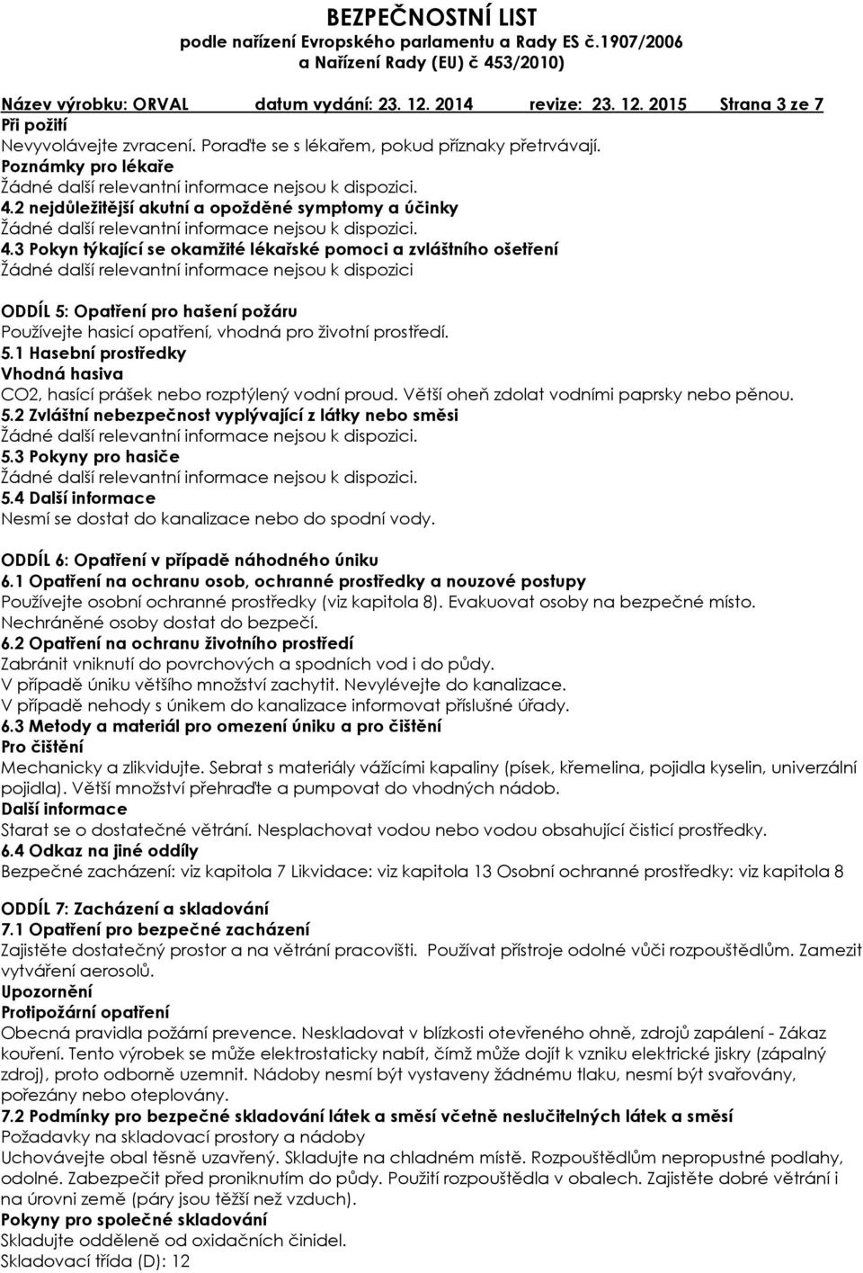 3 Pokyn týkající se okamžité lékařské pomoci a zvláštního ošetření Žádné další relevantní informace nejsou k dispozici ODDÍL 5: Opatření pro hašení požáru Používejte hasicí opatření, vhodná pro