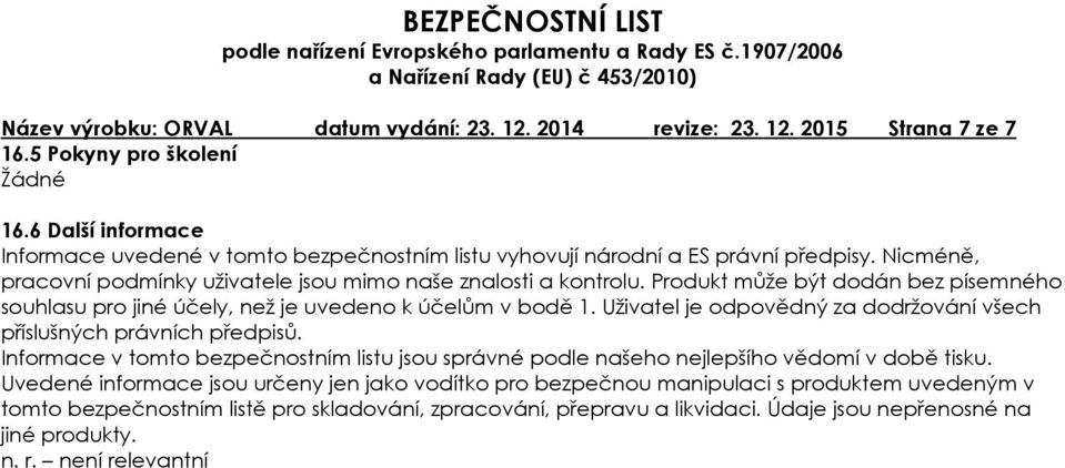 Produkt může být dodán bez písemného souhlasu pro jiné účely, než je uvedeno k účelům v bodě 1. Uživatel je odpovědný za dodržování všech příslušných právních předpisů.