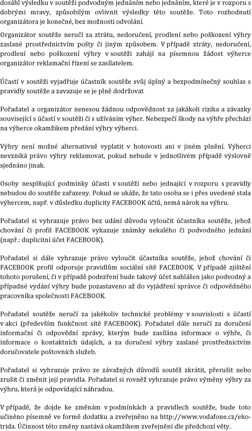 V případě ztráty, nedoručení, prodlení nebo poškození výhry v soutěži zahájí na písemnou žádost výherce organizátor reklamační řízení se zasílatelem.