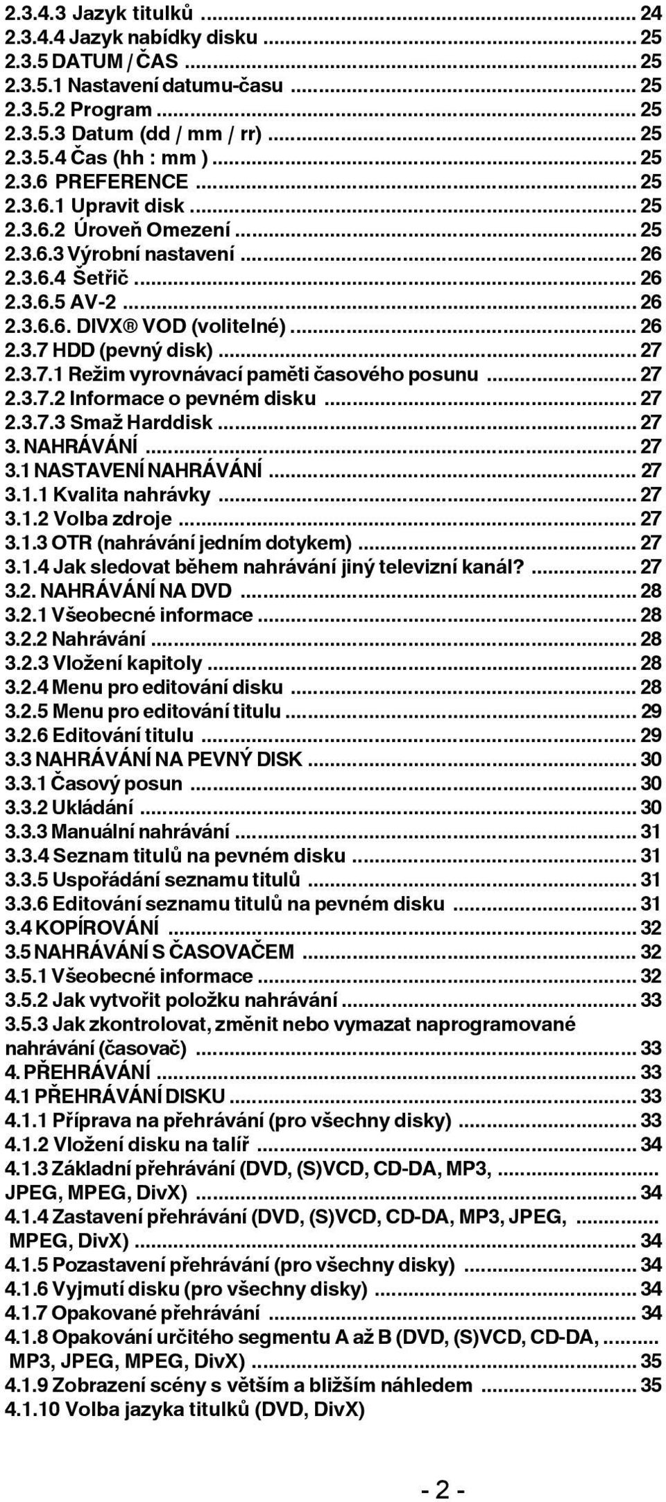 ..27 2.3.7.1 Režim vyrovnávací paměti časového posunu... 27 2.3.7.2 Informace o pevném disku... 27 2.3.7.3 Smaž Harddisk... 27 3. NAHRÁVÁNÍ... 27 3.1 NASTAVENÍ NAHRÁVÁNÍ... 27 3.1.1 Kvalita nahrávky.