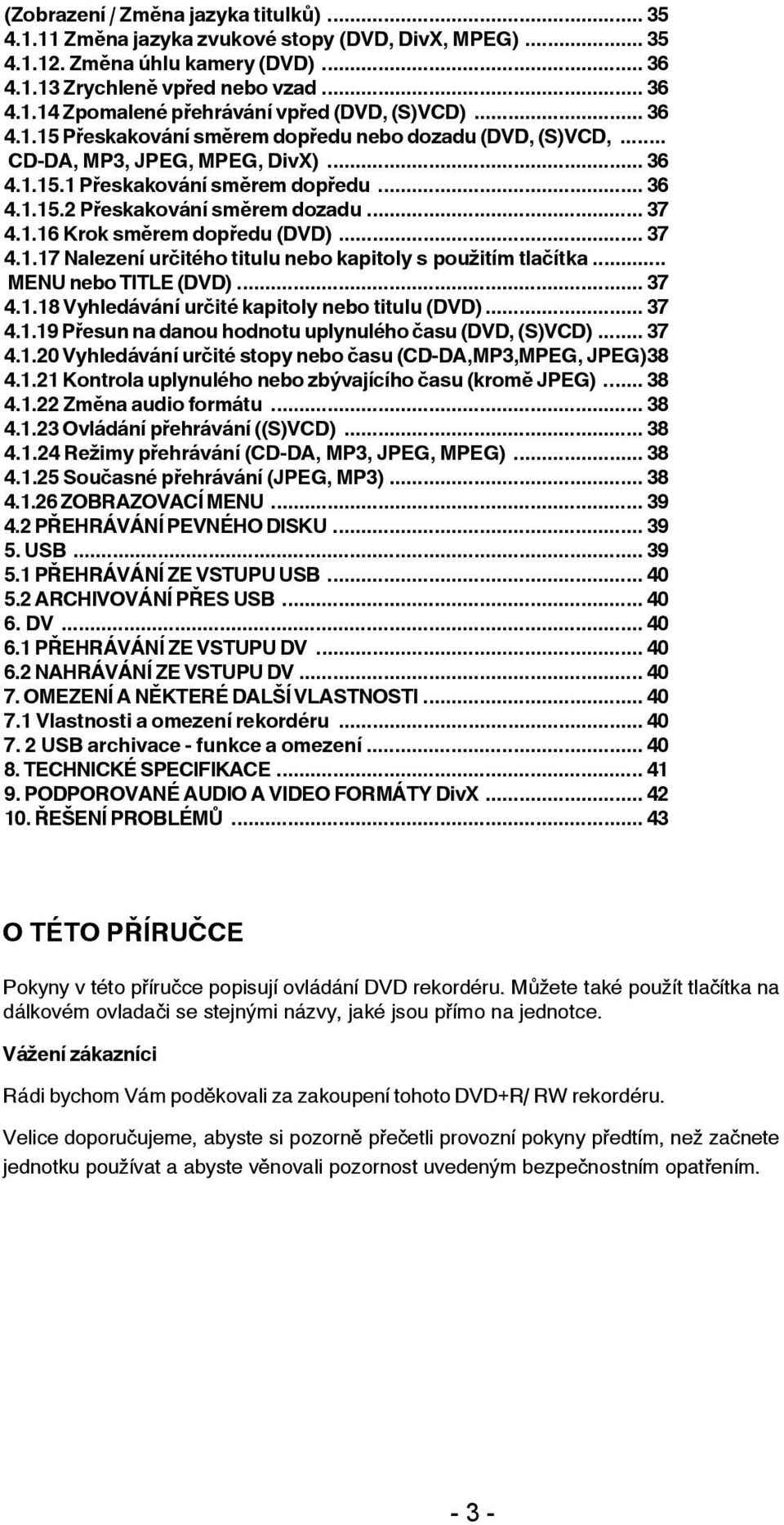 .. 37 4.1.17 Nalezení určitého titulu nebo kapitoly s použitím tlačítka... MENU nebo TITLE (DVD)... 37 4.1.18 Vyhledávání určité kapitoly nebo titulu (DVD)... 37 4.1.19 Přesun na danou hodnotu uplynulého času (DVD, (S)VCD).