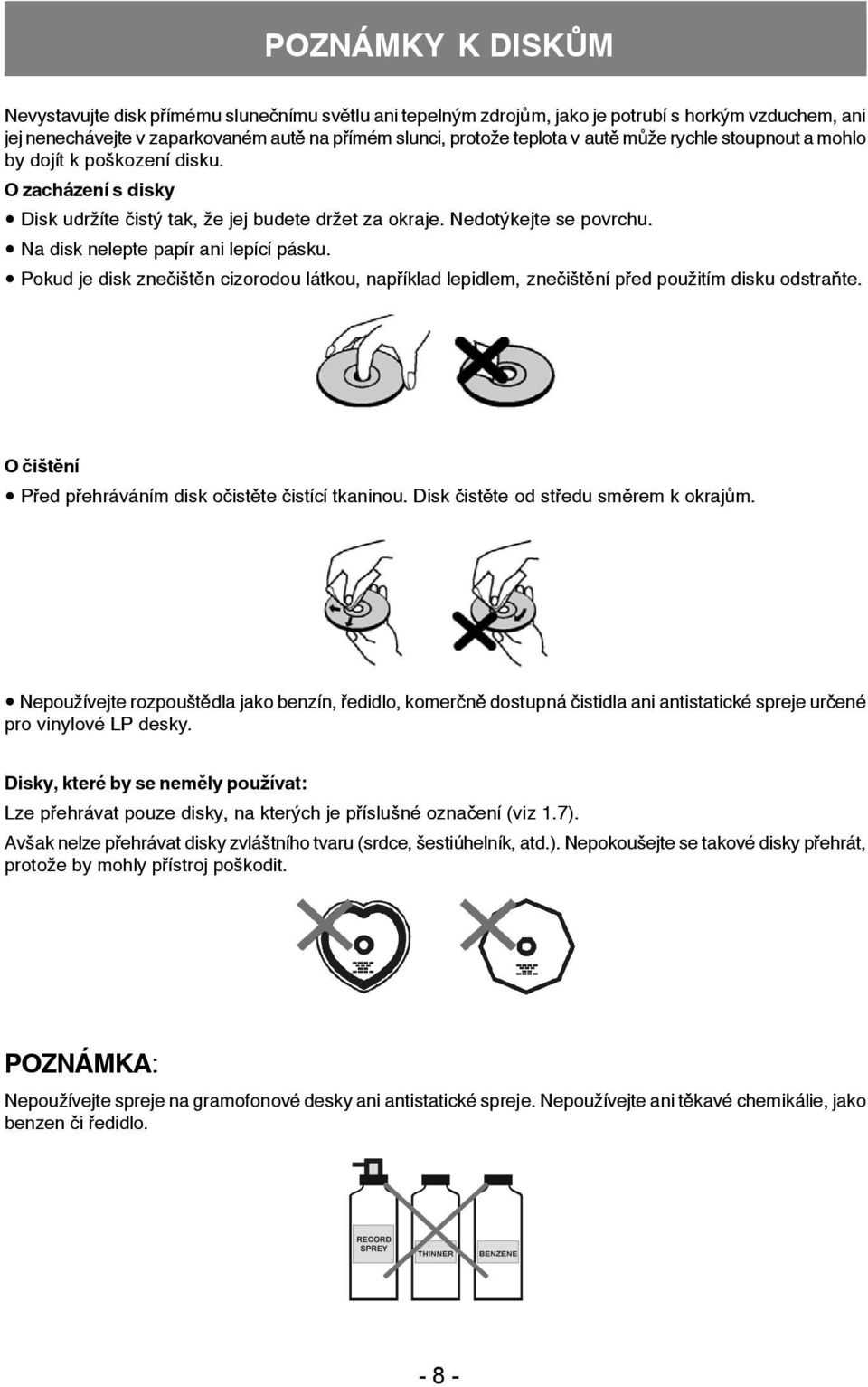 Na disk nelepte papír ani lepící pásku. Pokud je disk znečištěn cizorodou látkou, například lepidlem, znečištění před použitím disku odstraňte.