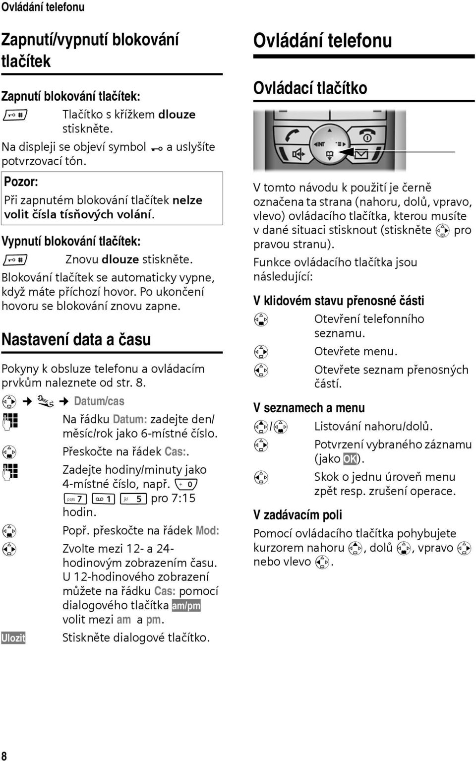 Po ukončení hovoru se blokování znovu zapne. Nastavení data a času Pokyny k obsluze telefonu a ovládacím prvkům naleznete od str. 8.