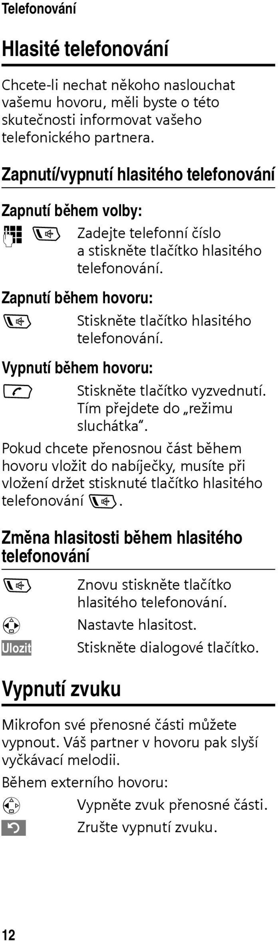 Vypnutí během hovoru: c Stiskněte tlačítko vyzvednutí. Tím přejdete do režimu sluchátka.