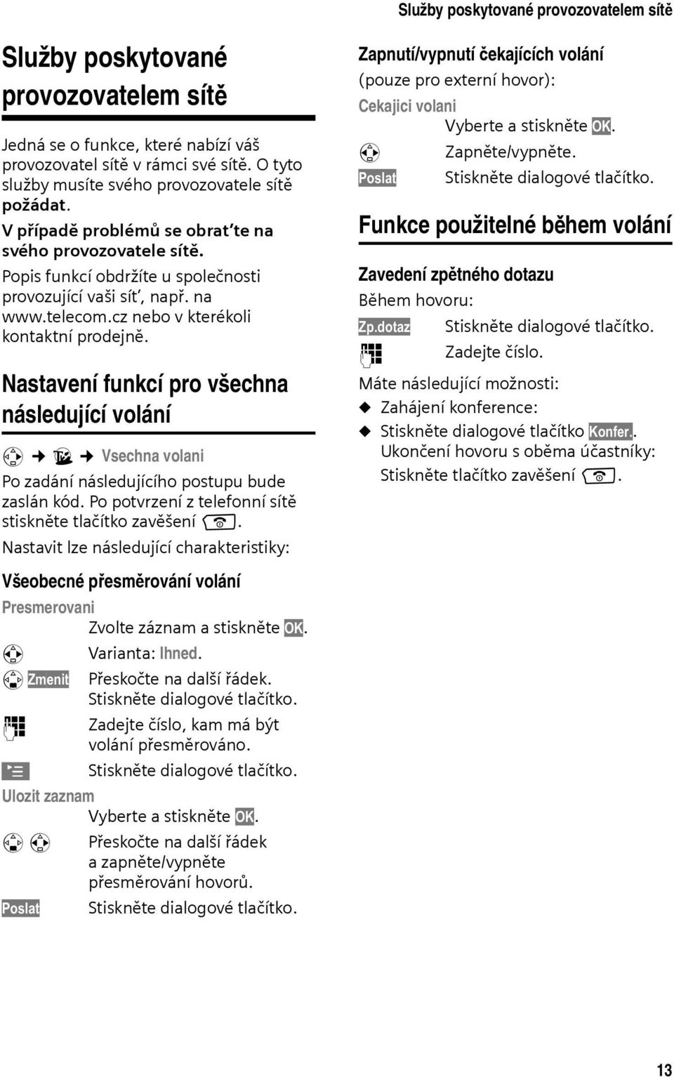 cz nebo v kterékoli kontaktní prodejně. Nastavení funkcí pro všechna následující volání v ê Vsechna volani Po zadání následujícího postupu bude zaslán kód.