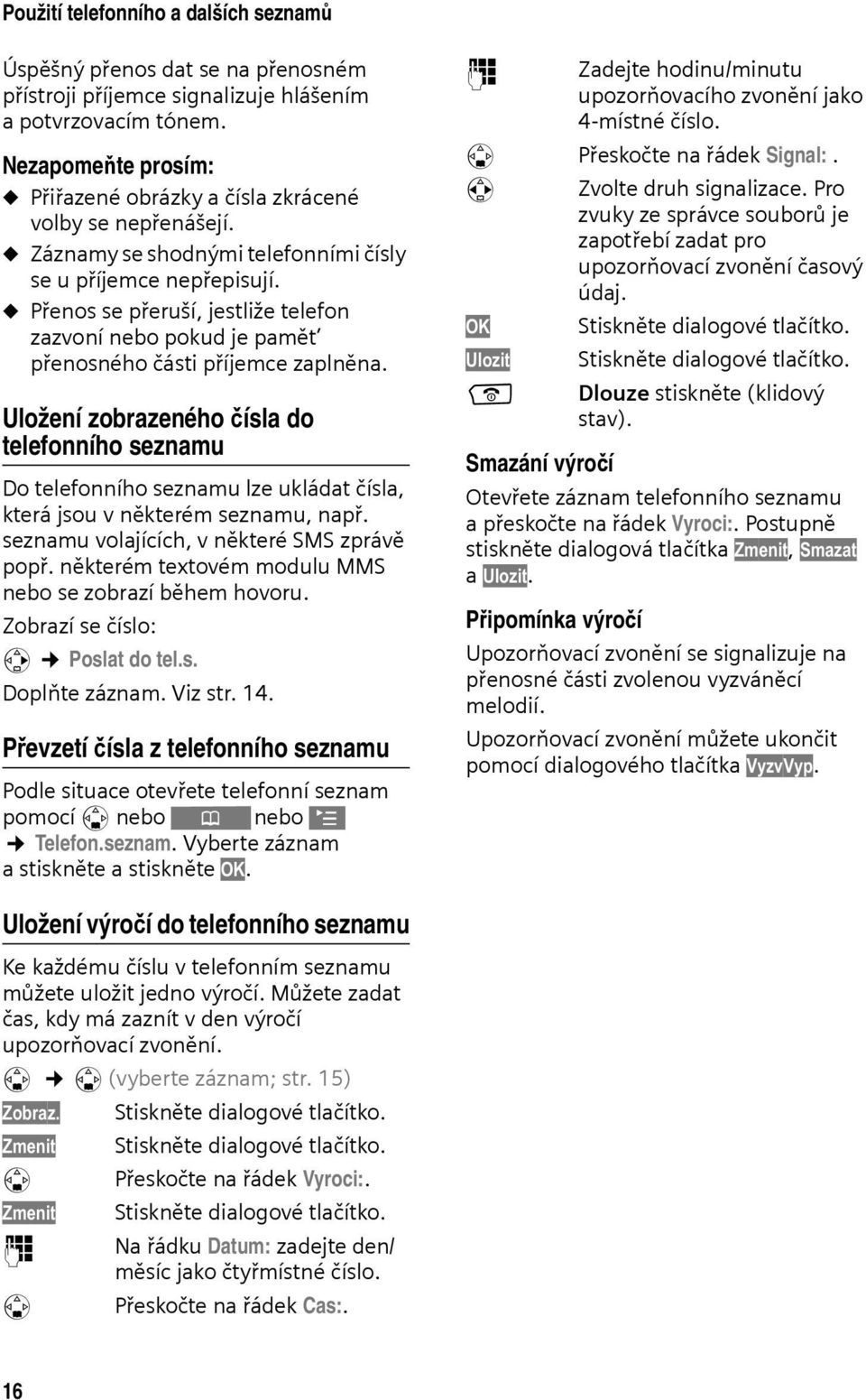 u Přenos se přeruší, jestliže telefon zazvoní nebo pokud je pamět přenosného části příjemce zaplněna.