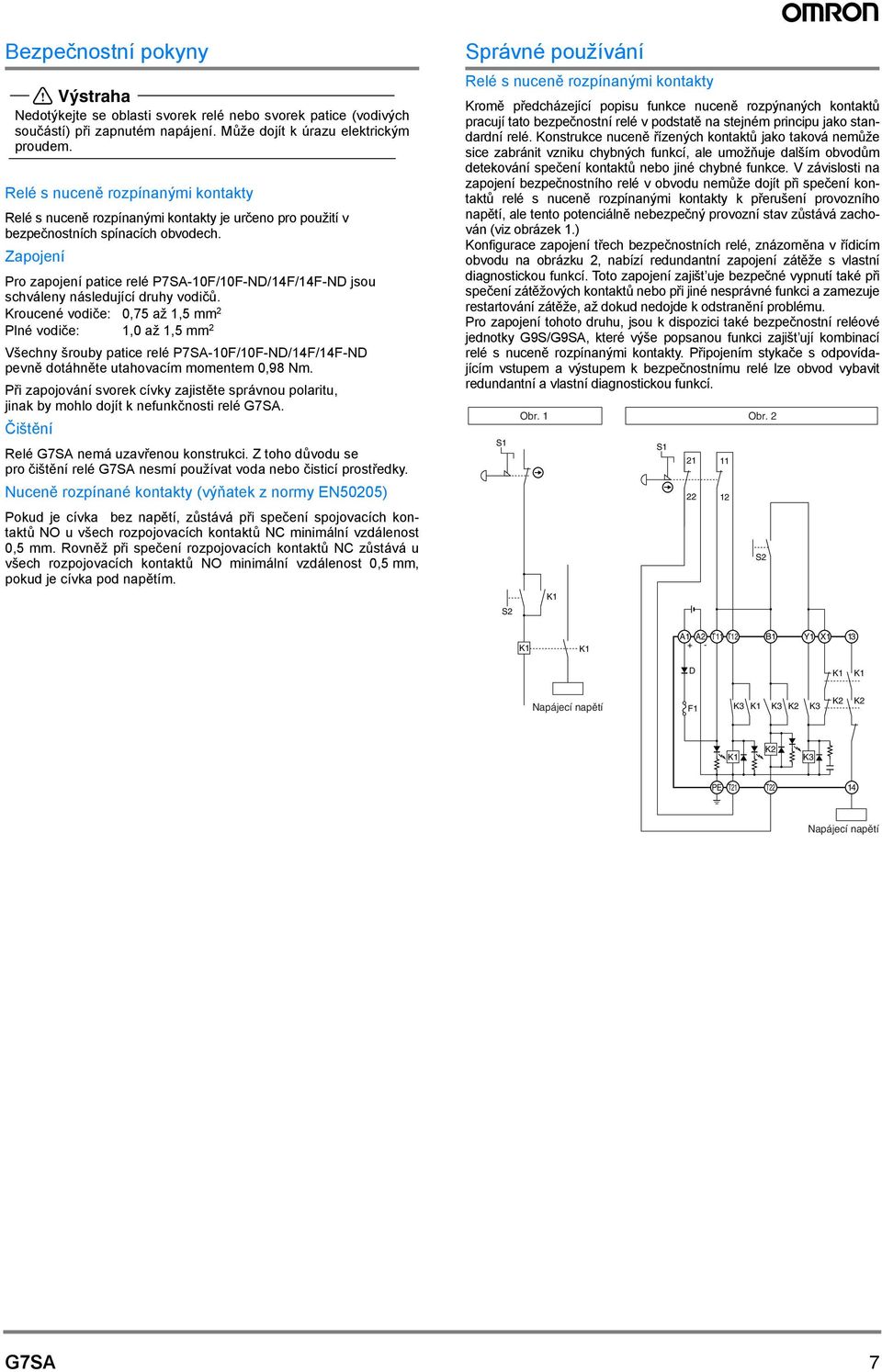 Kroucené vodiče: 075 až 15 mm 2 Plné vodiče: 10 až 15 mm 2 Všechny šrouby patice relé P7SA-10F/10F-ND/14F/14F-ND pevně dotáhněte utahovacím momentem 098 Nm.