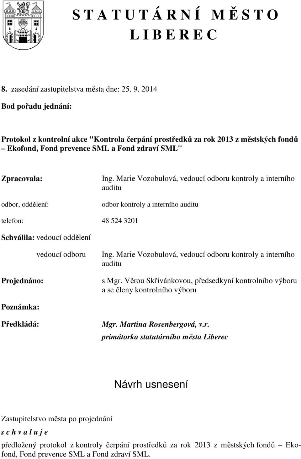 Marie Vozobulová, vedoucí odboru kontroly a interního auditu odbor kontroly a interního auditu telefon: 48 524 3201 Schválila: vedoucí oddělení Projednáno: vedoucí odboru Ing.