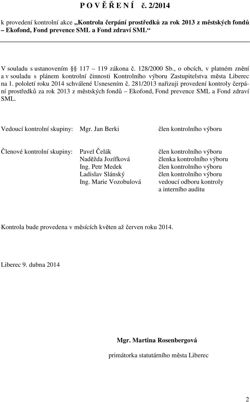 281/2013 nařizuji provedení kontroly čerpání prostředků za rok 2013 z městských fondů Ekofond, Fond prevence SML a Fond zdraví SML. Vedoucí kontrolní skupiny: Mgr.