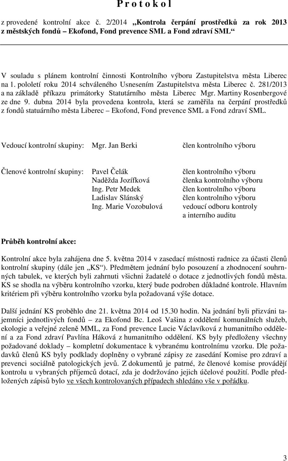 1. pololetí roku 2014 schváleného Usnesením Zastupitelstva města Liberec č. 281/2013 a na základě příkazu primátorky Statutárního města Liberec Mgr. Martiny Rosenbergové ze dne 9.