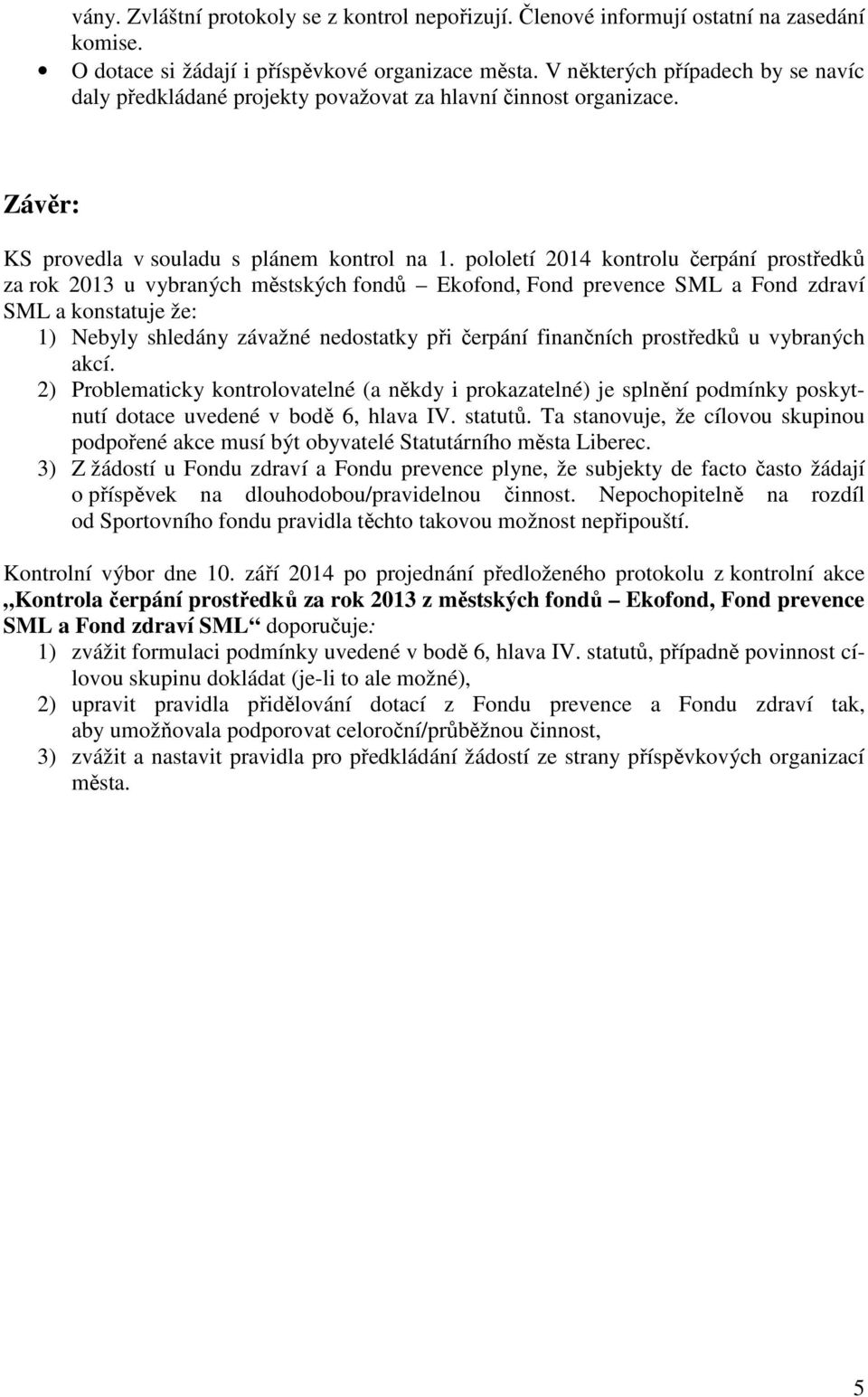 pololetí 2014 kontrolu čerpání prostředků za rok 2013 u vybraných městských fondů Ekofond, Fond prevence SML a Fond zdraví SML a konstatuje že: 1) Nebyly shledány závažné nedostatky při čerpání