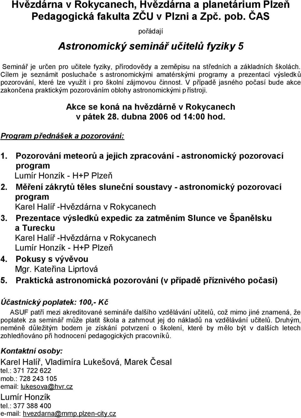 Cílem je seznámit posluchače s astronomickými amatérskými programy a prezentací výsledků pozorování, které lze využít i pro školní zájmovou činnost.