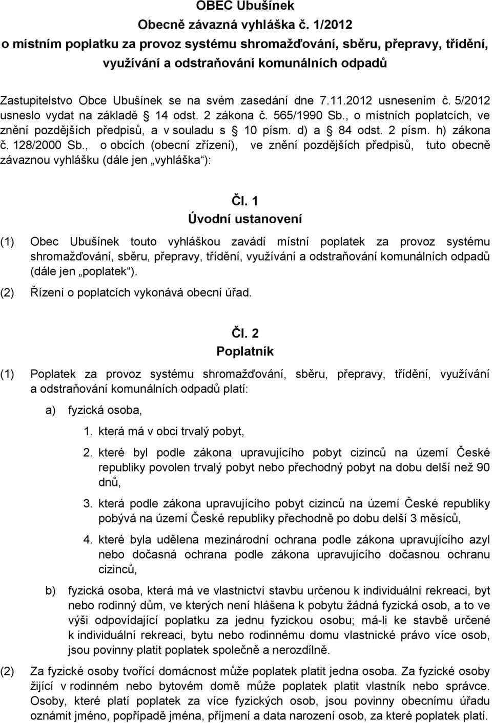 2012 usnesením č. 5/2012 usneslo vydat na základě 14 odst. 2 zákona č. 565/1990 Sb., o místních poplatcích, ve znění pozdějších předpisů, a v souladu s 10 písm. d) a 84 odst. 2 písm. h) zákona č.