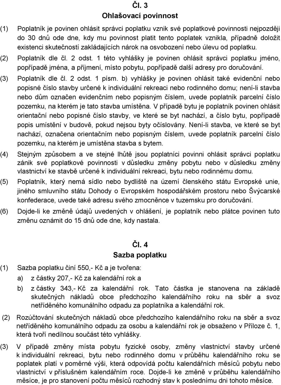 1 této vyhlášky je povinen ohlásit správci poplatku jméno, popřípadě jména, a příjmení, místo pobytu, popřípadě další adresy pro doručování. (3) Poplatník dle čl. 2 odst. 1 písm.