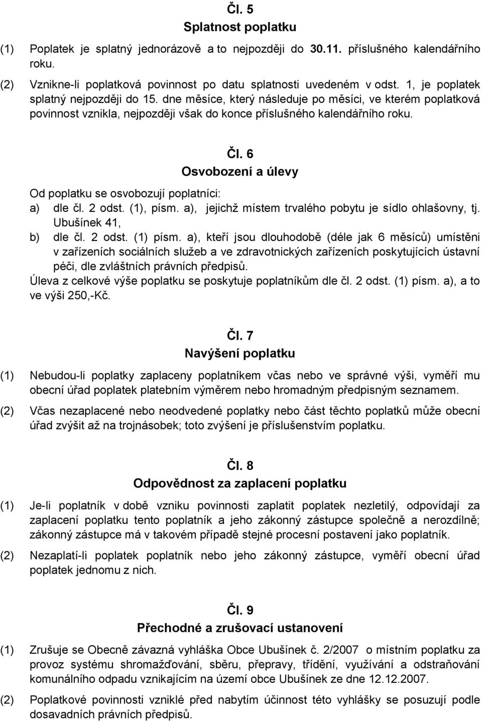 6 Osvobození a úlevy Od poplatku se osvobozují poplatníci: a) dle čl. 2 odst. (1), písm. a), jejichž místem trvalého pobytu je sídlo ohlašovny, tj. Ubušínek 41, b) dle čl. 2 odst. (1) písm.