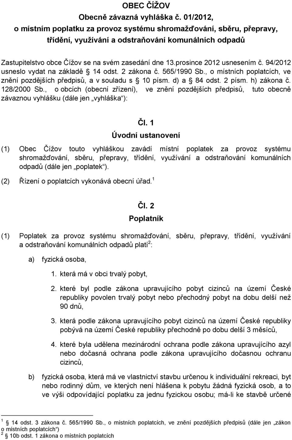 prosince 2012 usnesením č. 94/2012 usneslo vydat na základě 14 odst. 2 zákona č. 565/1990 Sb., o místních poplatcích, ve znění pozdějších předpisů, a v souladu s 10 písm. d) a 84 odst. 2 písm.