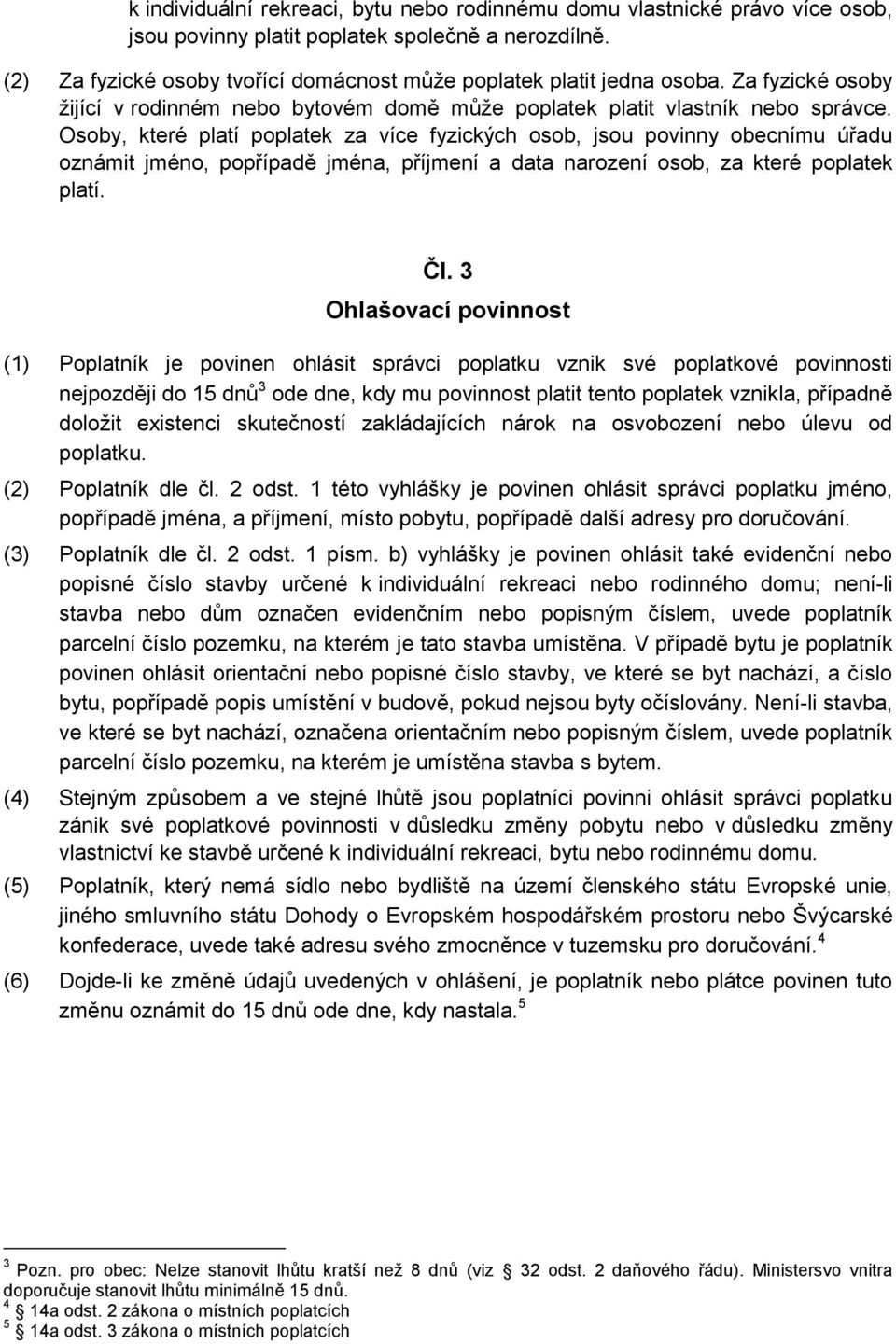 Osoby, které platí poplatek za více fyzických osob, jsou povinny obecnímu úřadu oznámit jméno, popřípadě jména, příjmení a data narození osob, za které poplatek platí. Čl.